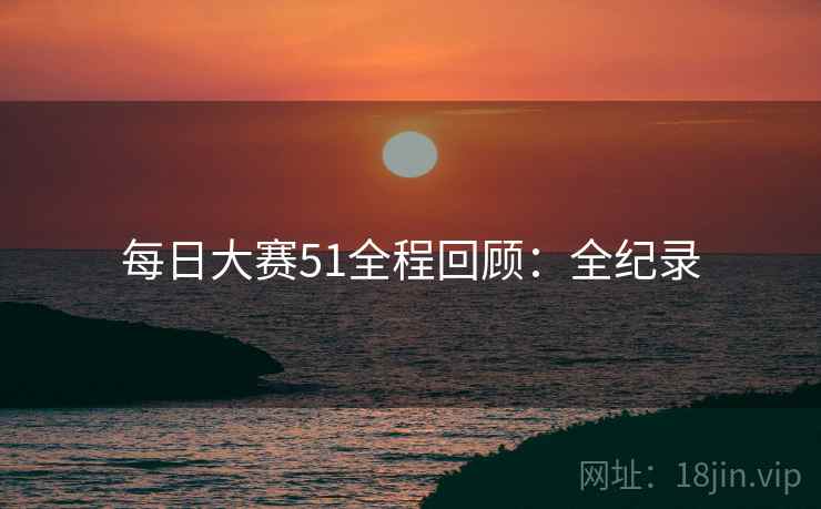 每日大赛51全程回顾：全纪录