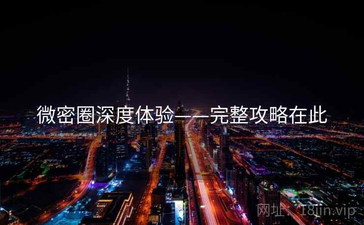 微密圈深度体验——完整攻略在此
