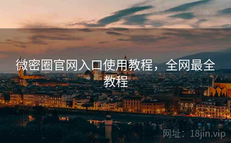 微密圈官网入口使用教程，全网最全教程
