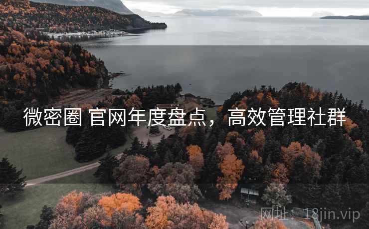 微密圈 官网年度盘点，高效管理社群